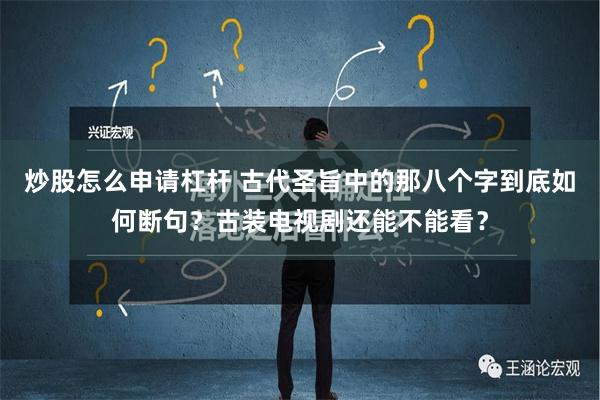 炒股怎么申请杠杆 古代圣旨中的那八个字到底如何断句？古装电视剧还能不能看？